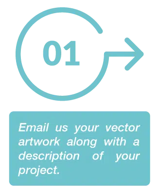 Steep 1: Email us your vector artwork along with a description of your project.